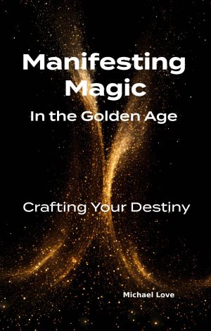 Manifesting Magic In the Golden Age - Crafting Your Destiny